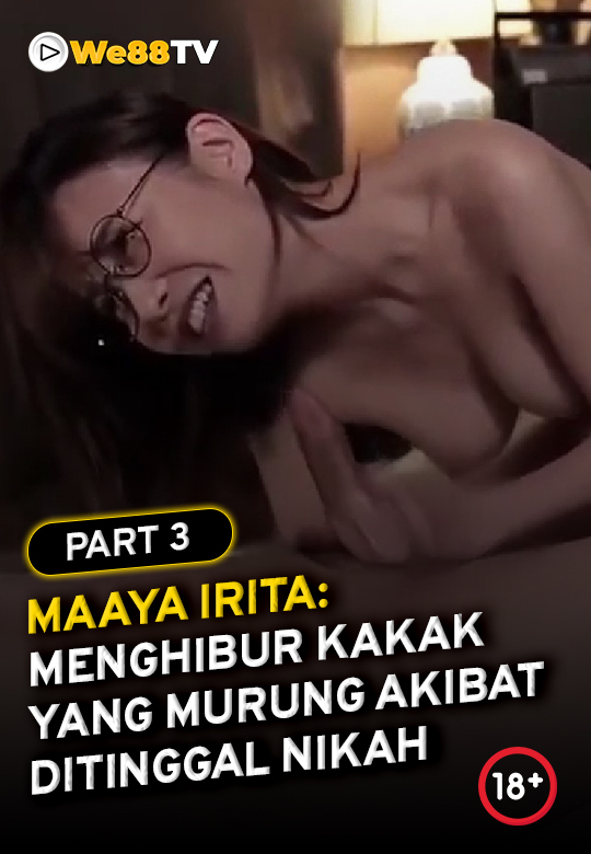 Maaya Irita - Menghibur Kakak yg Murung Akibat Di Tinggal Nikah part 3